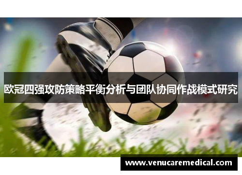 欧冠四强攻防策略平衡分析与团队协同作战模式研究